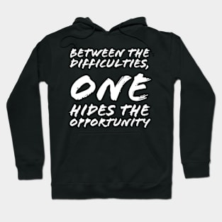 Between the Difficulties One Hides the Opportunity Hoodie